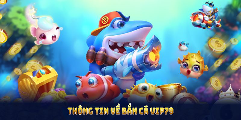 Thông tin về Bắn Cá Vip79 giúp bạn giành nhiều phần thưởng hấp dẫn